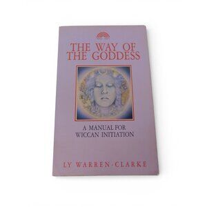The Way of the Goddess Wiccan Initiation Manual Ly Warren-Clarke